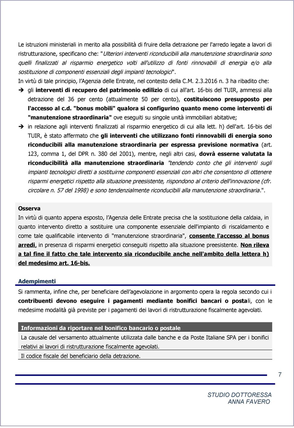 tecnologici". In virtù di tale principio, l Agenzia delle Entrate, nel contesto della C.M. 2.3.2016 n. 3 ha ribadito che: gli interventi di recupero del patrimonio edilizio di cui all'art.