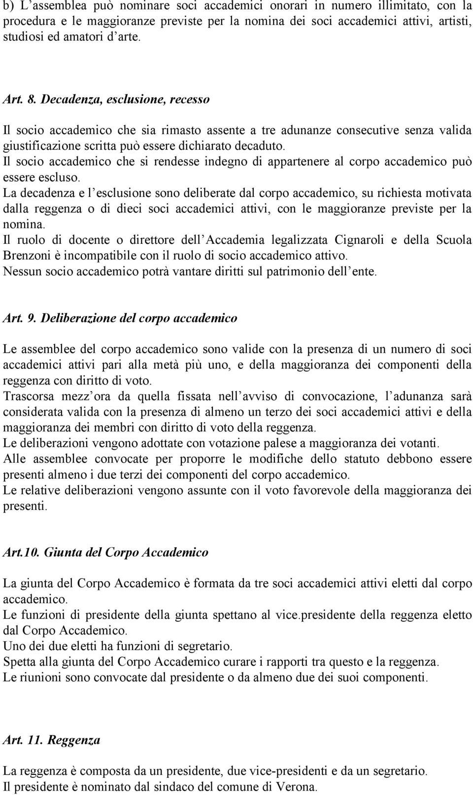 Il socio accademico che si rendesse indegno di appartenere al corpo accademico può essere escluso.