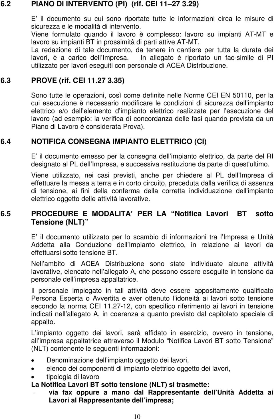 La redazione di tale documento, da tenere in cantiere per tutta la durata dei lavori, è a carico dell Impresa.