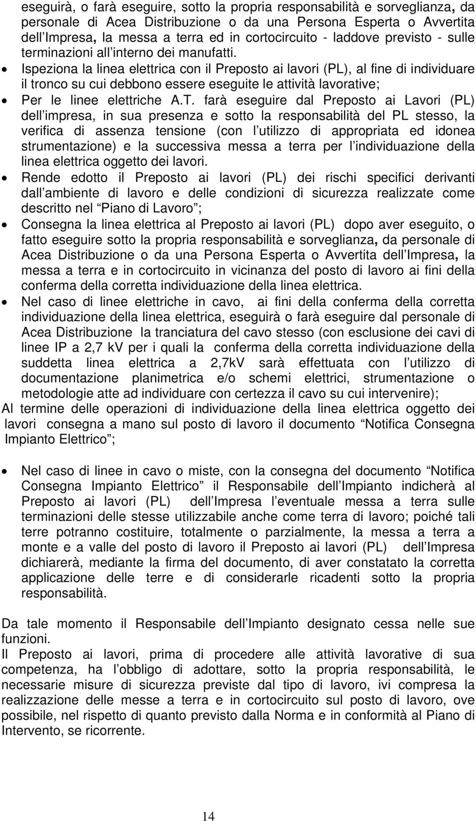 Ispeziona la linea elettrica con il Preposto ai lavori (PL), al fine di individuare il tronco su cui debbono essere eseguite le attività lavorative; Per le linee elettriche A.T.