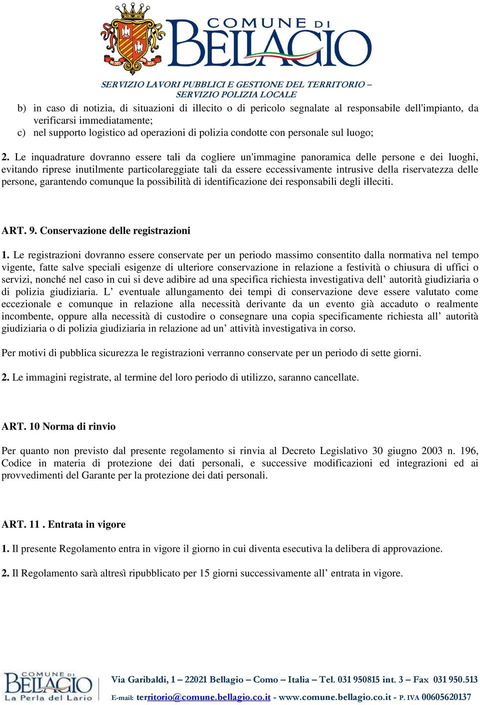 Le inquadrature dovranno essere tali da cogliere un'immagine panoramica delle persone e dei luoghi, evitando riprese inutilmente particolareggiate tali da essere eccessivamente intrusive della