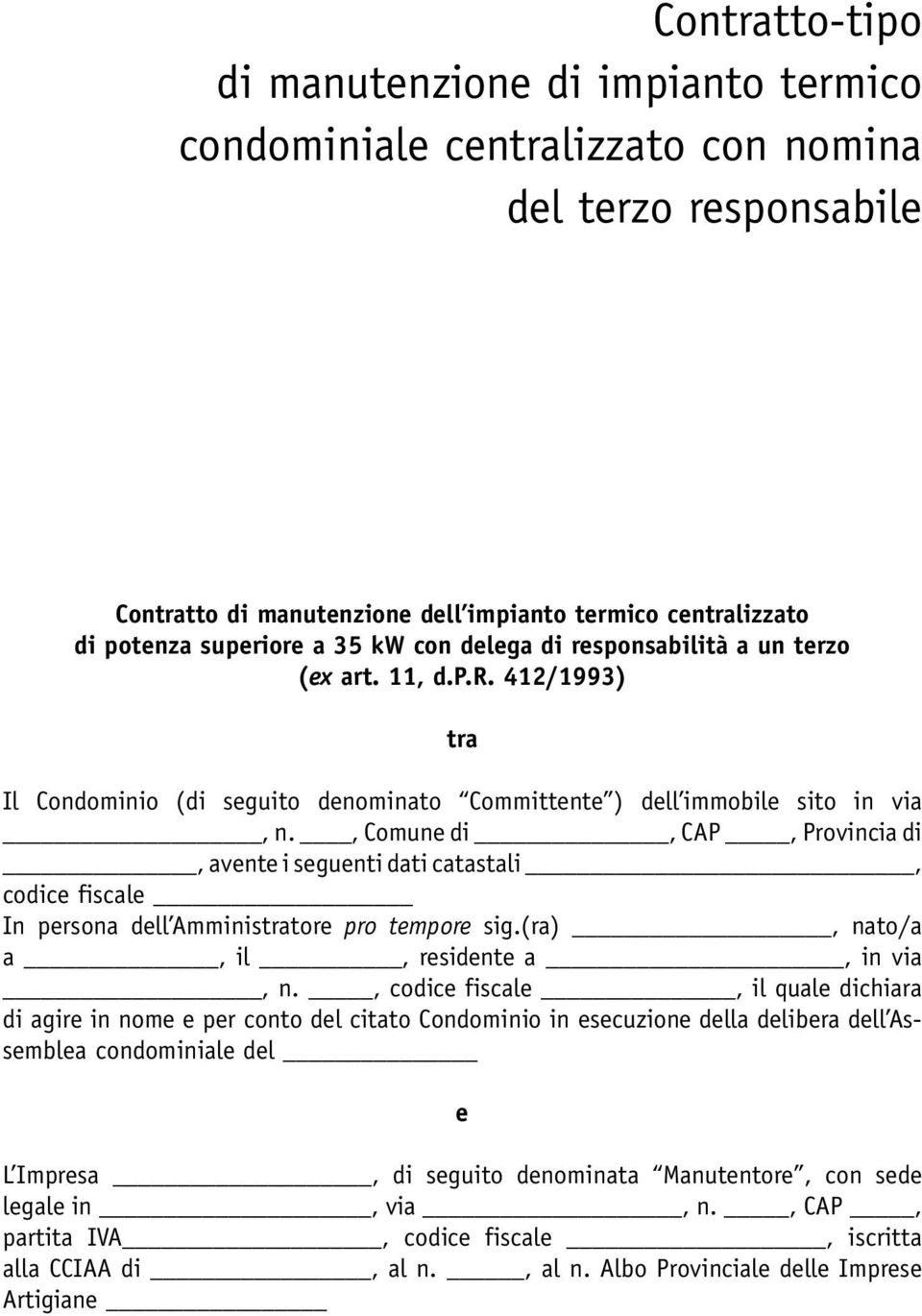 , Comune di, CAP, Provincia di, avente i seguenti dati catastali, codice fiscale In persona dell Amministratore pro tempore sig.(ra), nato/a a, il, residente a, in via, n.