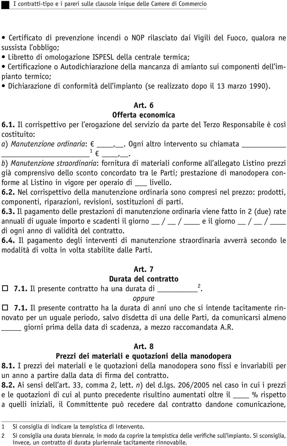 dopo il 13 marzo 1990). Art. 6 Offerta economica 6.1. Il corrispettivo per l erogazione del servizio da parte del Terzo Responsabile è così costituito: a) Manutenzione ordinaria:,.