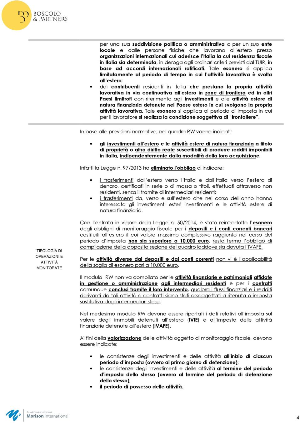 Tale esonero si applica limitatamente al periodo di tempo in cui l attività lavorativa è svolta all estero; dai contribuenti residenti in Italia che prestano la propria attività lavorativa in via