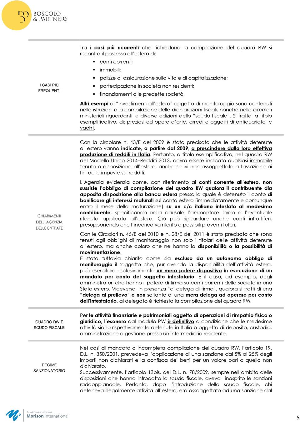 Altri esempi di investimenti all estero oggetto di monitoraggio sono contenuti nelle istruzioni alla compilazione delle dichiarazioni fiscali, nonché nelle circolari ministeriali riguardanti le