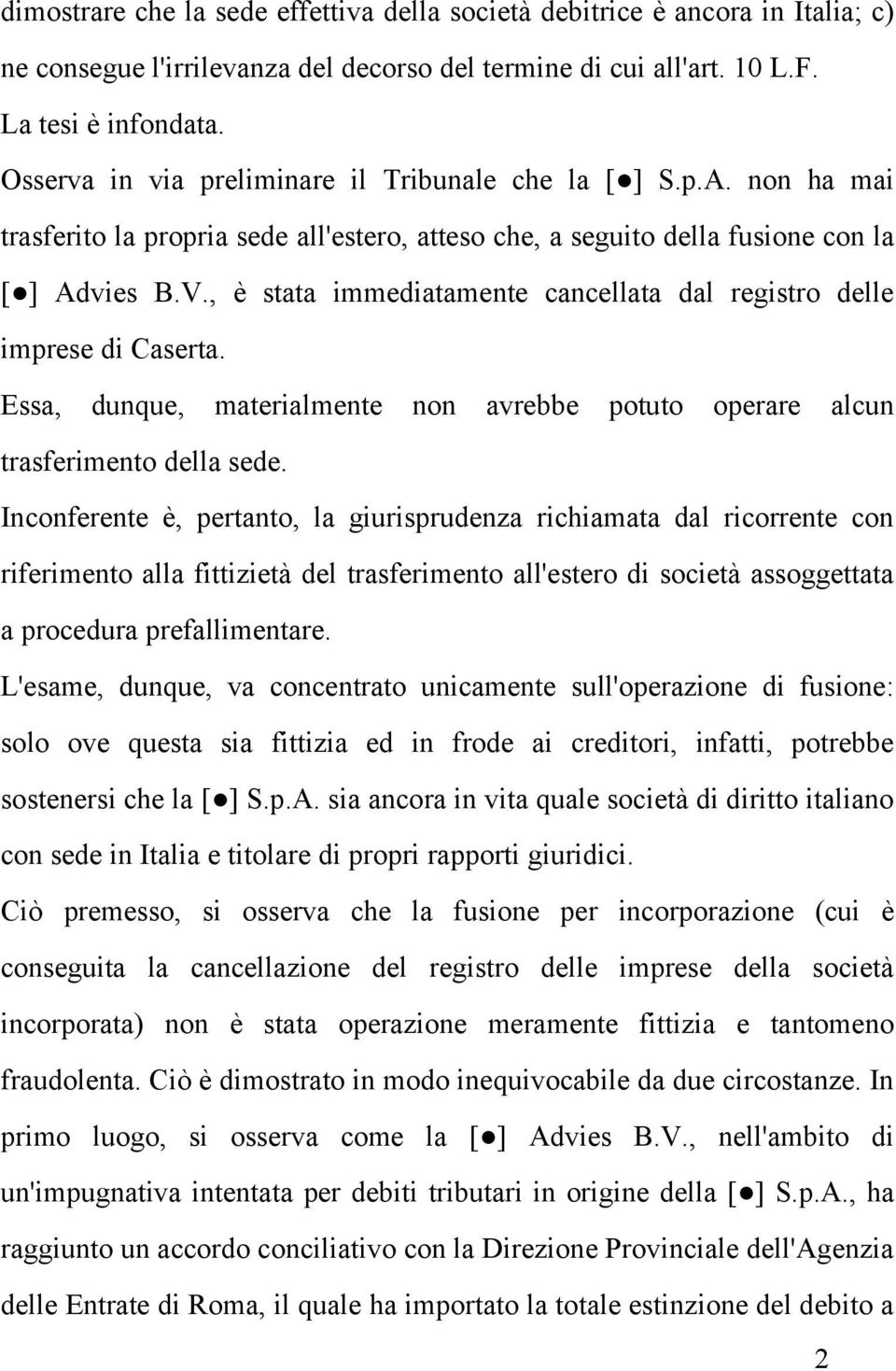 , è stata immediatamente cancellata dal registro delle imprese di Caserta. Essa, dunque, materialmente non avrebbe potuto operare alcun trasferimento della sede.