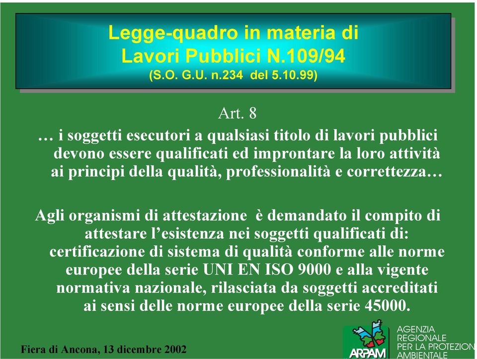 professionalità e correttezza Agli organismi di attestazione è demandato il compito di attestare l esistenza nei soggetti qualificati di: certificazione di