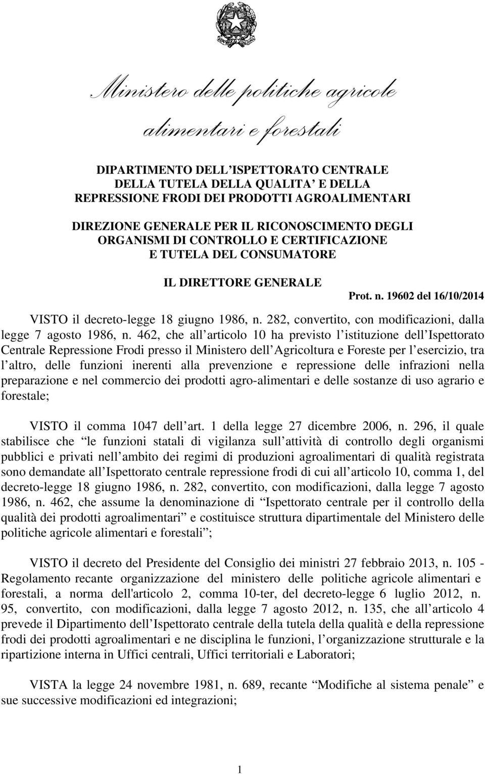 alla prevenzione e repressione delle infrazioni nella preparazione e nel commercio dei prodotti agro-alimentari e delle sostanze di uso agrario e forestale; VISTO il comma 1047 dell art.