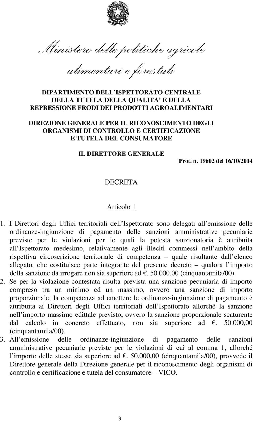 quali la potestà sanzionatoria è attribuita all Ispettorato medesimo, relativamente agli illeciti commessi nell ambito della rispettiva circoscrizione territoriale di competenza quale risultante dall