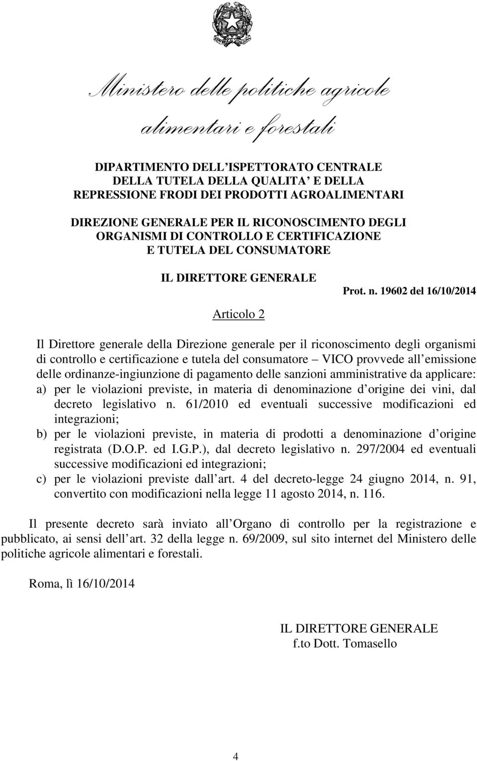 61/2010 ed eventuali successive modificazioni ed integrazioni; b) per le violazioni previste, in materia di prodotti a denominazione d origine registrata (D.O.P. ed I.G.P.), dal decreto legislativo n.