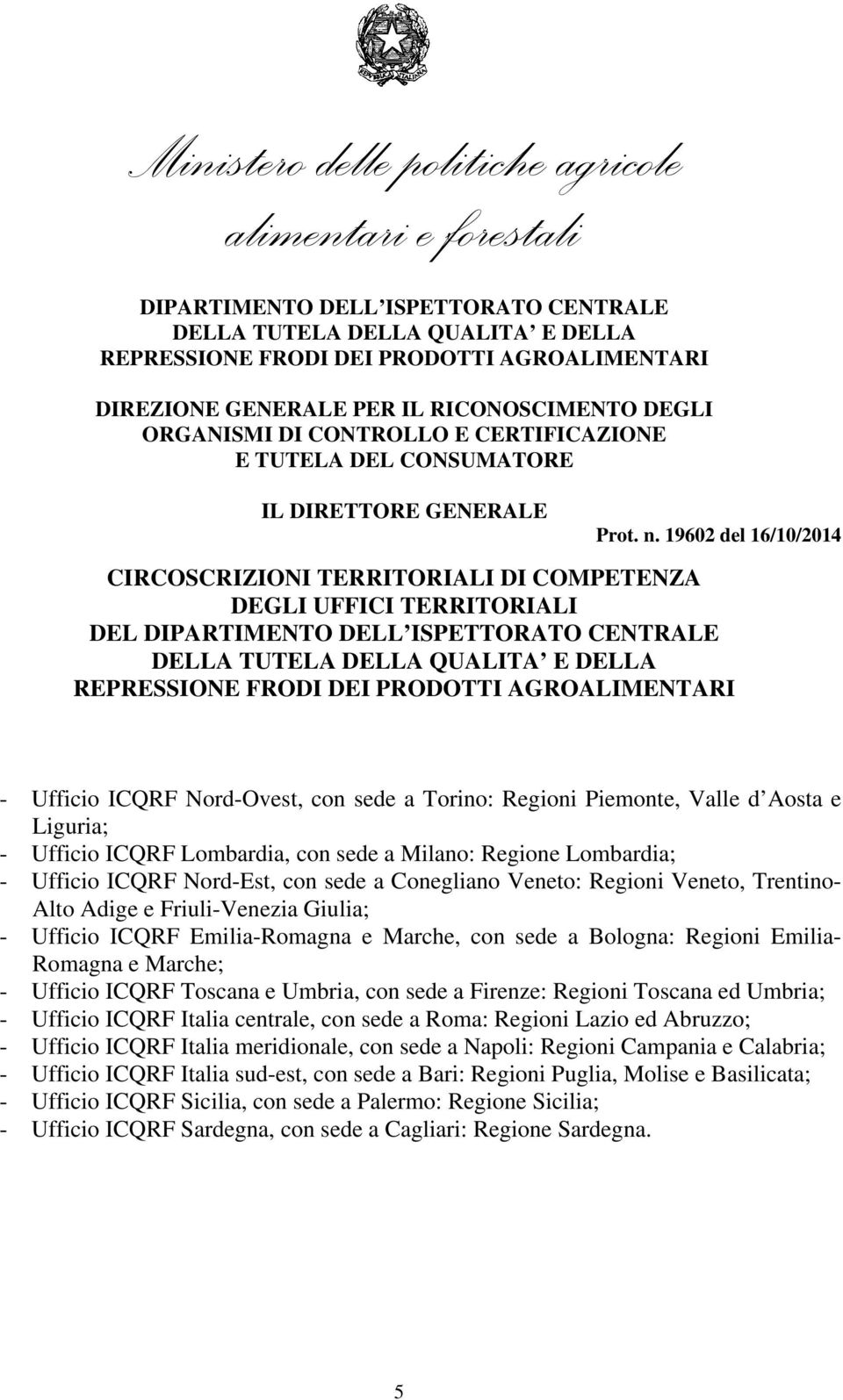 Bologna: Regioni Emilia- Romagna e Marche; - Ufficio ICQRF Toscana e Umbria, con sede a Firenze: Regioni Toscana ed Umbria; - Ufficio ICQRF Italia centrale, con sede a Roma: Regioni Lazio ed Abruzzo;