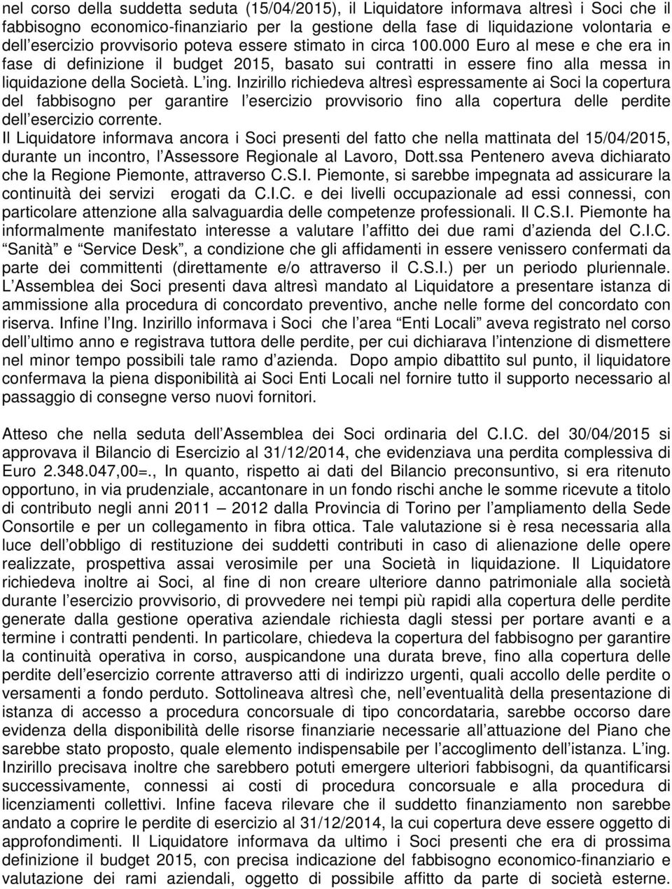 Inzirillo richiedeva altresì espressamente ai Soci la copertura del fabbisogno per garantire l esercizio provvisorio fino alla copertura delle perdite dell esercizio corrente.