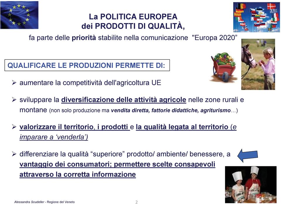 fattorie didattiche, agriturismo ) valorizzare il territorio, i prodotti e la qualità legata al territorio (e imparare a venderla ) differenziare la qualità