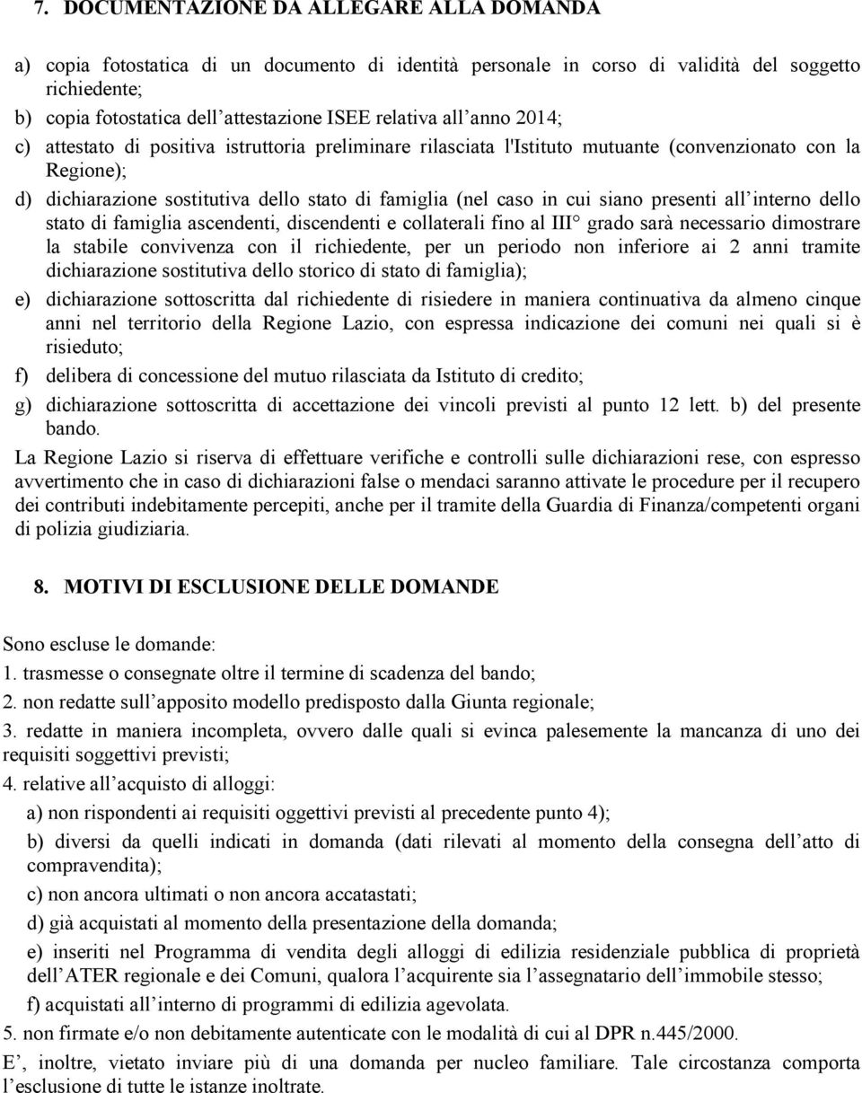 in cui siano presenti all interno dello stato di famiglia ascendenti, discendenti e collaterali fino al III grado sarà necessario dimostrare la stabile convivenza con il richiedente, per un periodo