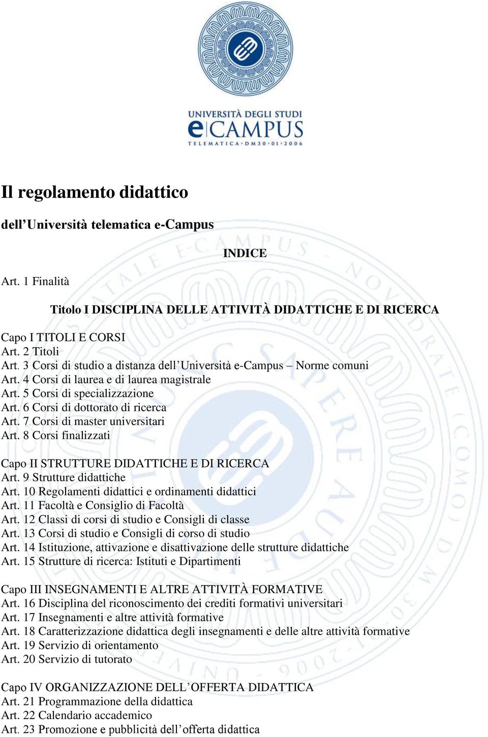 7 Corsi di master universitari Art. 8 Corsi finalizzati Capo II STRUTTURE DIDATTICHE E DI RICERCA Art. 9 Strutture didattiche Art. 10 Regolamenti didattici e ordinamenti didattici Art.