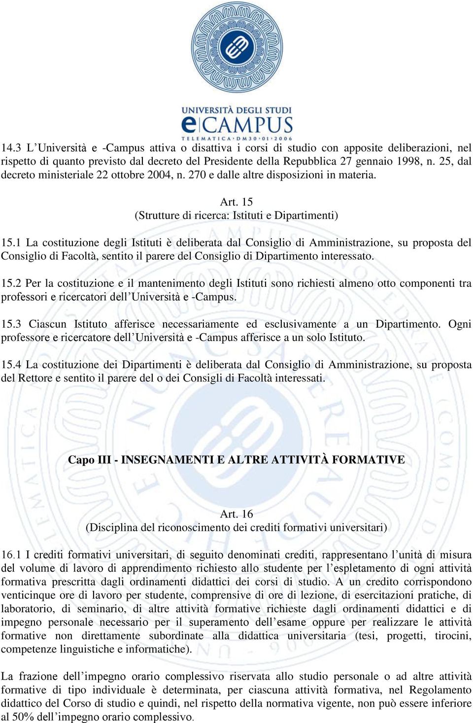 1 La costituzione degli Istituti è deliberata dal Consiglio di Amministrazione, su proposta del Consiglio di Facoltà, sentito il parere del Consiglio di Dipartimento interessato. 15.