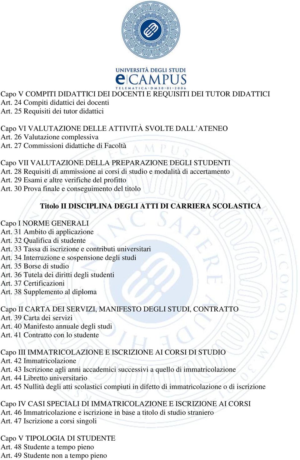 27 Commissioni didattiche di Facoltà Capo VII VALUTAZIONE DELLA PREPARAZIONE DEGLI STUDENTI Art. 28 Requisiti di ammissione ai corsi di studio e modalità di accertamento Art.