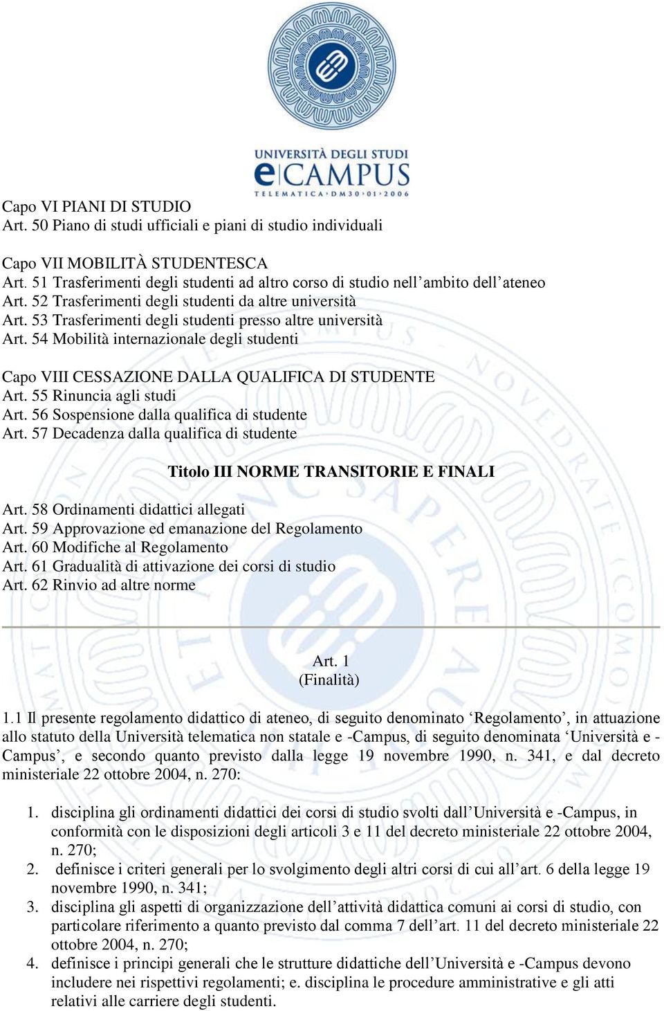 53 Trasferimenti degli studenti presso altre università Art. 54 Mobilità internazionale degli studenti Capo VIII CESSAZIONE DALLA QUALIFICA DI STUDENTE Art. 55 Rinuncia agli studi Art.