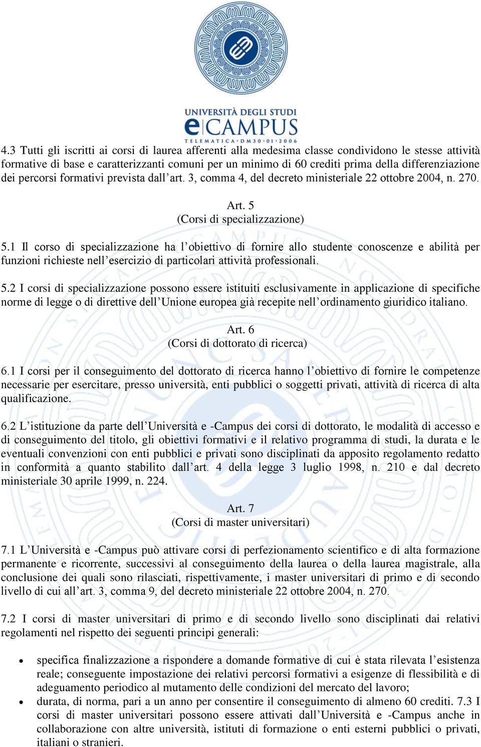 1 Il corso di specializzazione ha l obiettivo di fornire allo studente conoscenze e abilità per funzioni richieste nell esercizio di particolari attività professionali. 5.