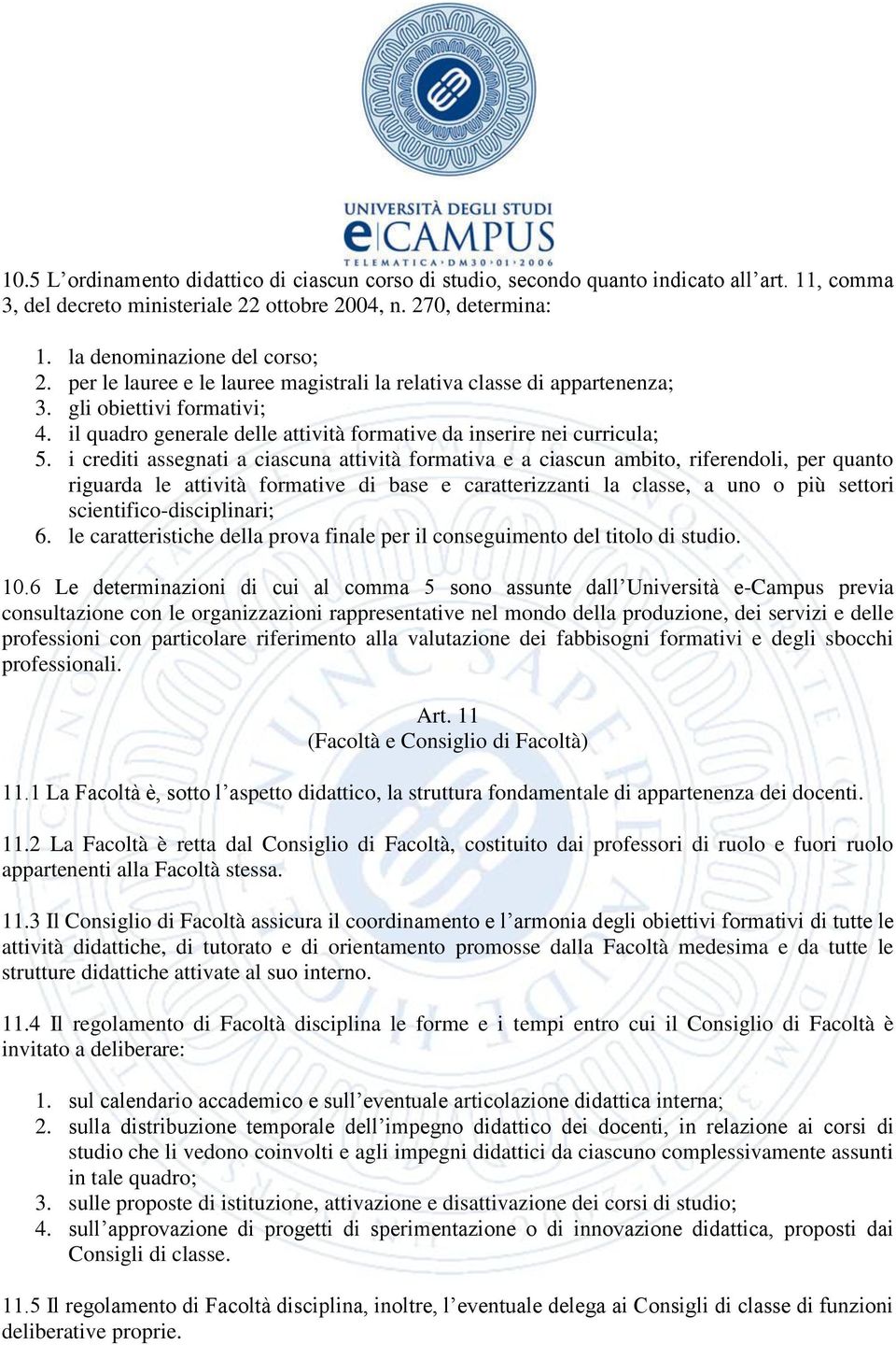 i crediti assegnati a ciascuna attività formativa e a ciascun ambito, riferendoli, per quanto riguarda le attività formative di base e caratterizzanti la classe, a uno o più settori