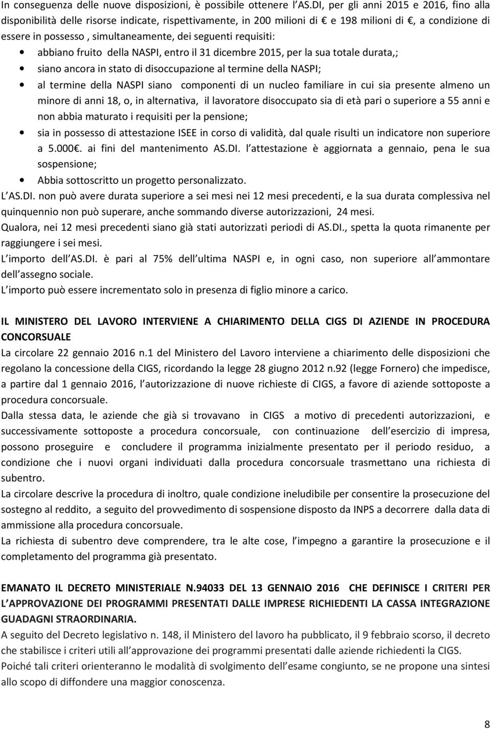 requisiti: abbiano fruito della NASPI, entro il 31 dicembre 2015, per la sua totale durata,; siano ancora in stato di disoccupazione al termine della NASPI; al termine della NASPI siano componenti di