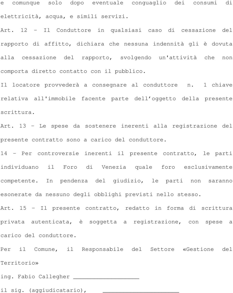 contatto con il pubblico. Il locatore provvederà a consegnare al conduttore n. 1 chiave relativa all'immobile facente parte dell oggetto della presente scrittura. Art.