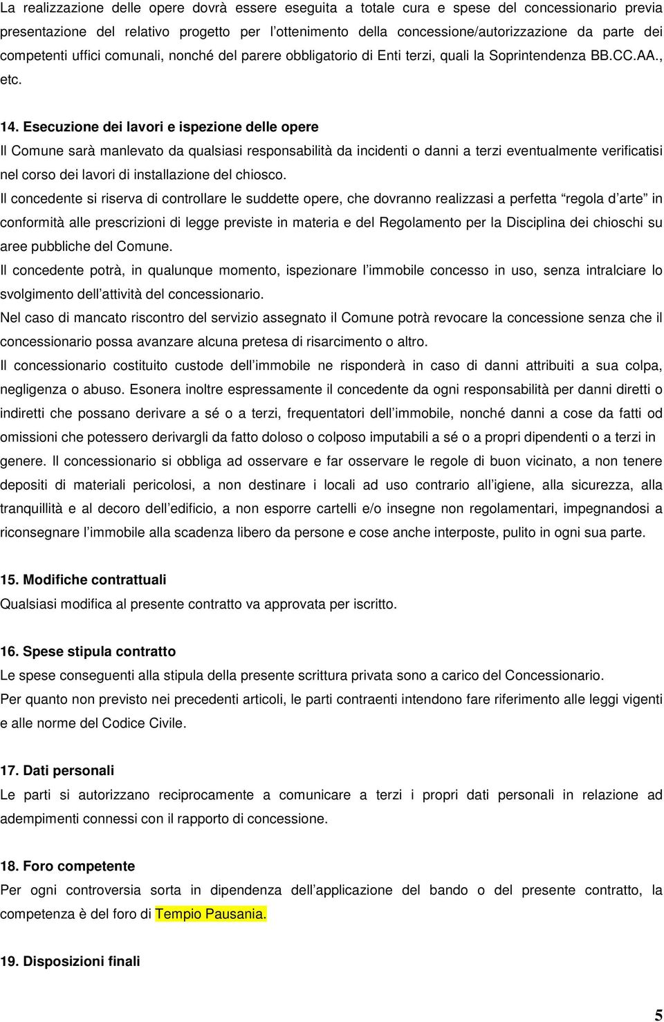 Esecuzione dei lavori e ispezione delle opere Il Comune sarà manlevato da qualsiasi responsabilità da incidenti o danni a terzi eventualmente verificatisi nel corso dei lavori di installazione del