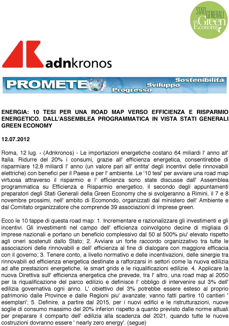 Ridurre del 20% i consumi, grazie all' efficienza energetica, consentirebbe di risparmiare 12,8 miliardi l' anno (un valore pari all' entita' degli incentivi delle rinnovabili elettriche) con