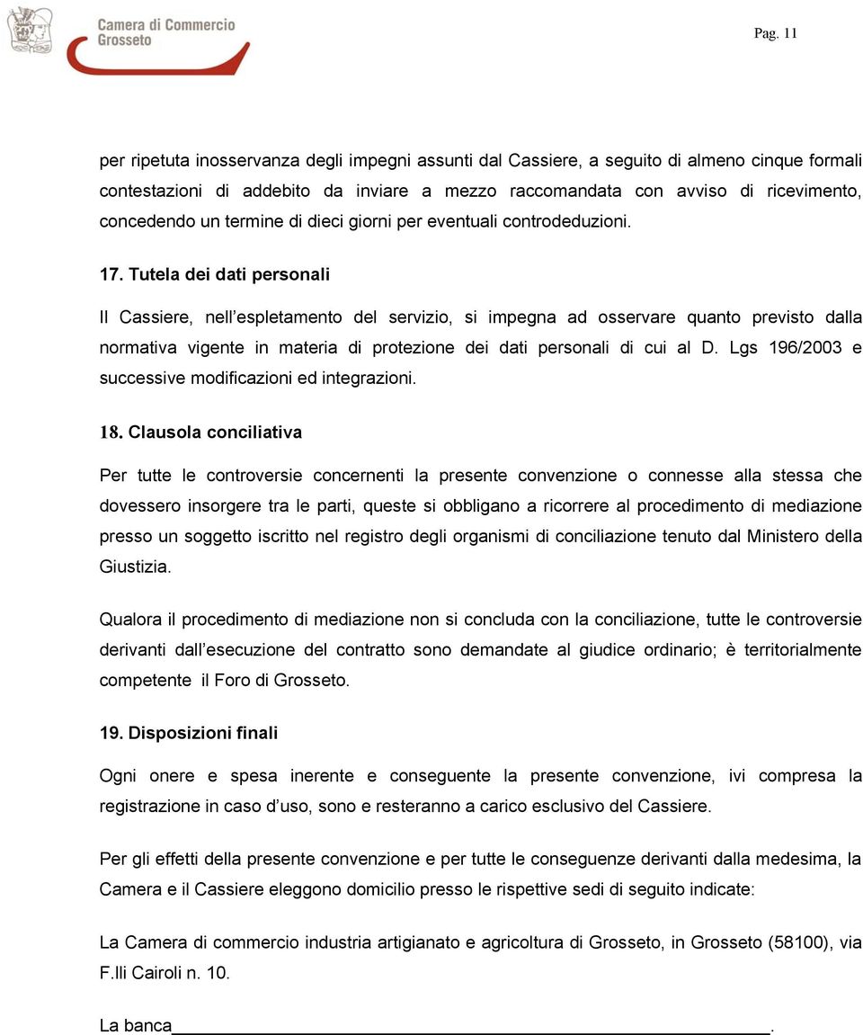 Tutela dei dati personali Il Cassiere, nell espletamento del servizio, si impegna ad osservare quanto previsto dalla normativa vigente in materia di protezione dei dati personali di cui al D.