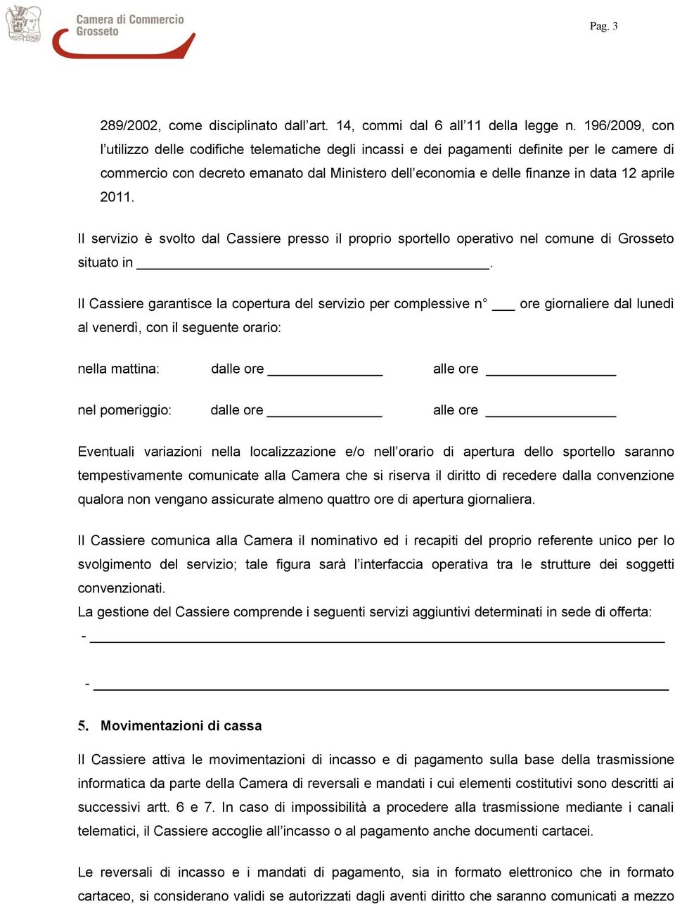 aprile 2011. Il servizio è svolto dal Cassiere presso il proprio sportello operativo nel comune di Grosseto situato in.