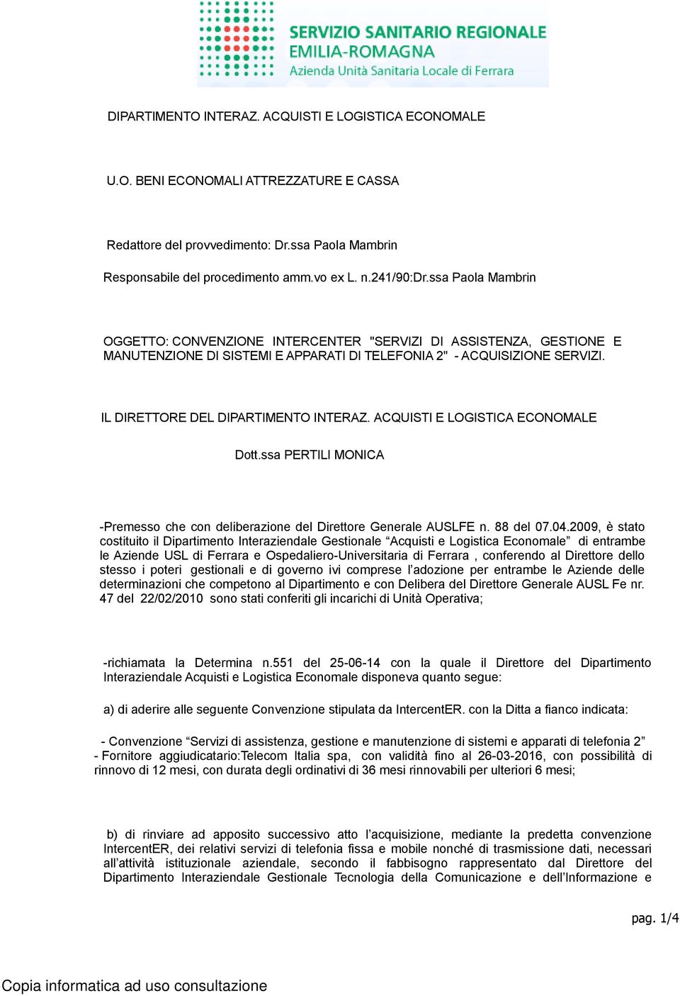 ACQUISTI E LOGISTICA ECONOMALE -Premesso che con deliberazione del Direttore Generale AUSLFE n. 88 del 07.04.