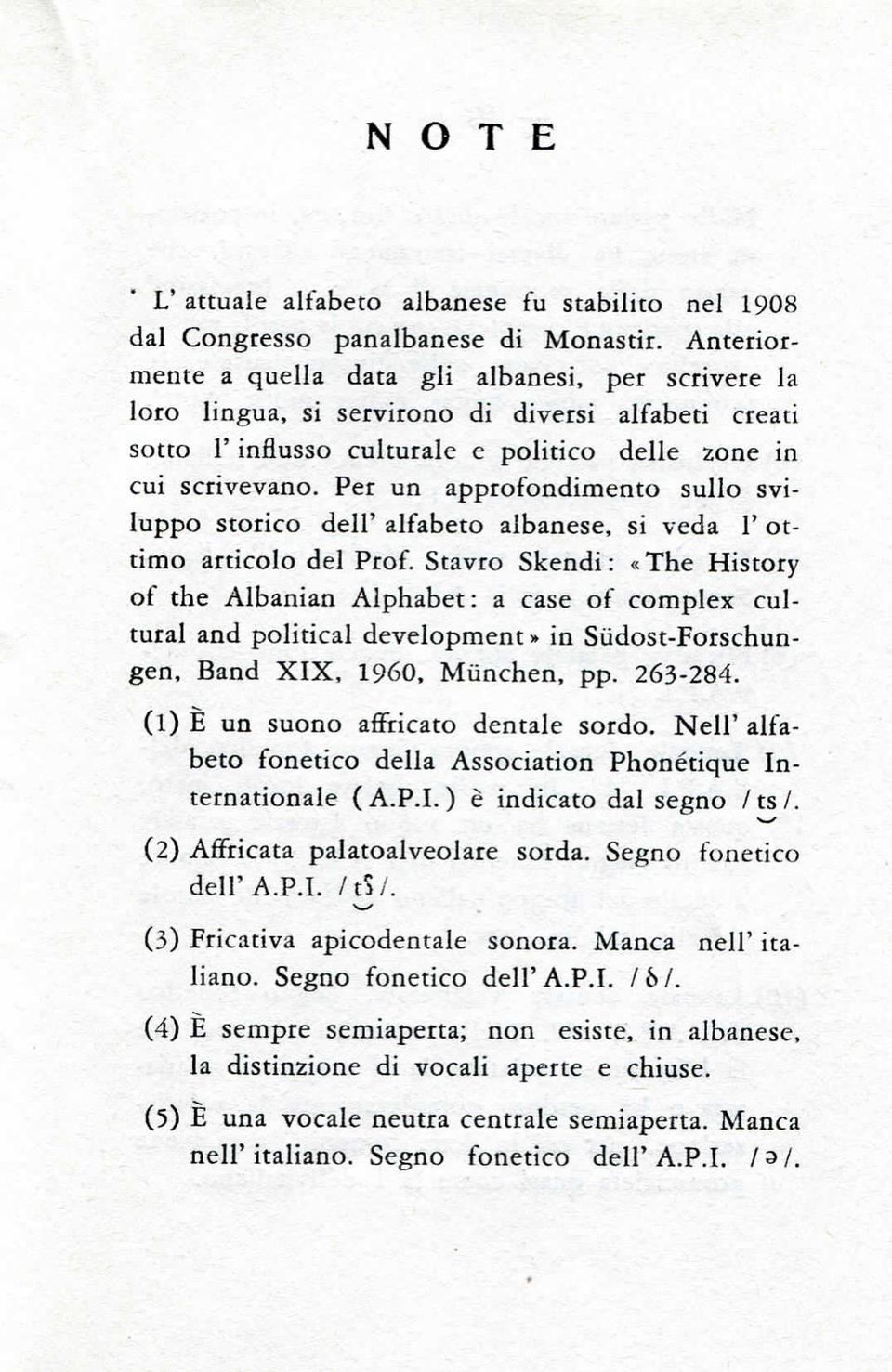 Per un approfondimento sullo sviluppo storico dell' alfabeto albanese, si veda 1' ottimo articolo del Prof Stavro Skendi : «The History of the Albanian Alphabet : a case of complex cultural and