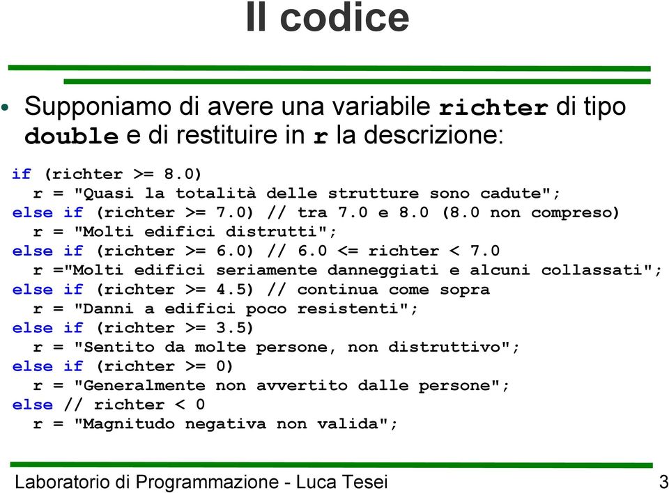 0 non compreso) r = "Molti edifici distrutti"; else if (richter >= 6.0) // 6.0 <= richter < 7.