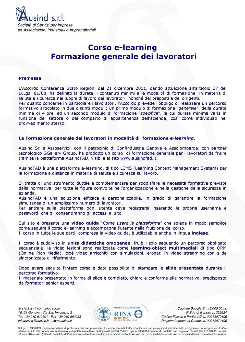 Per quanto concerne in particolare i lavoratori, l Accordo prevede l obbligo di realizzare un percorso formativo articolato in due distinti moduli: un primo modulo di formazione generale, della