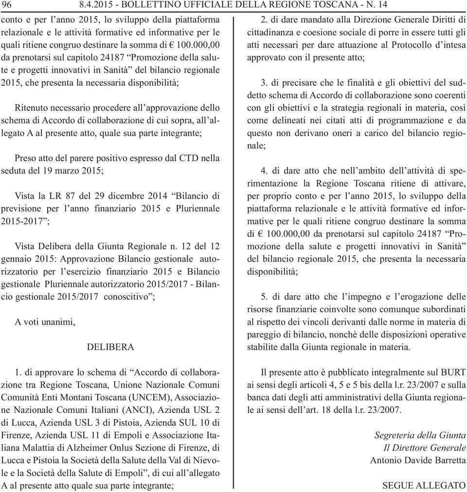 000,00 da prenotarsi sul capitolo 24187 Promozione della salute e progetti innovativi in Sanità del bilancio regionale 2015, che presenta la necessaria disponibilità; Ritenuto necessario procedere