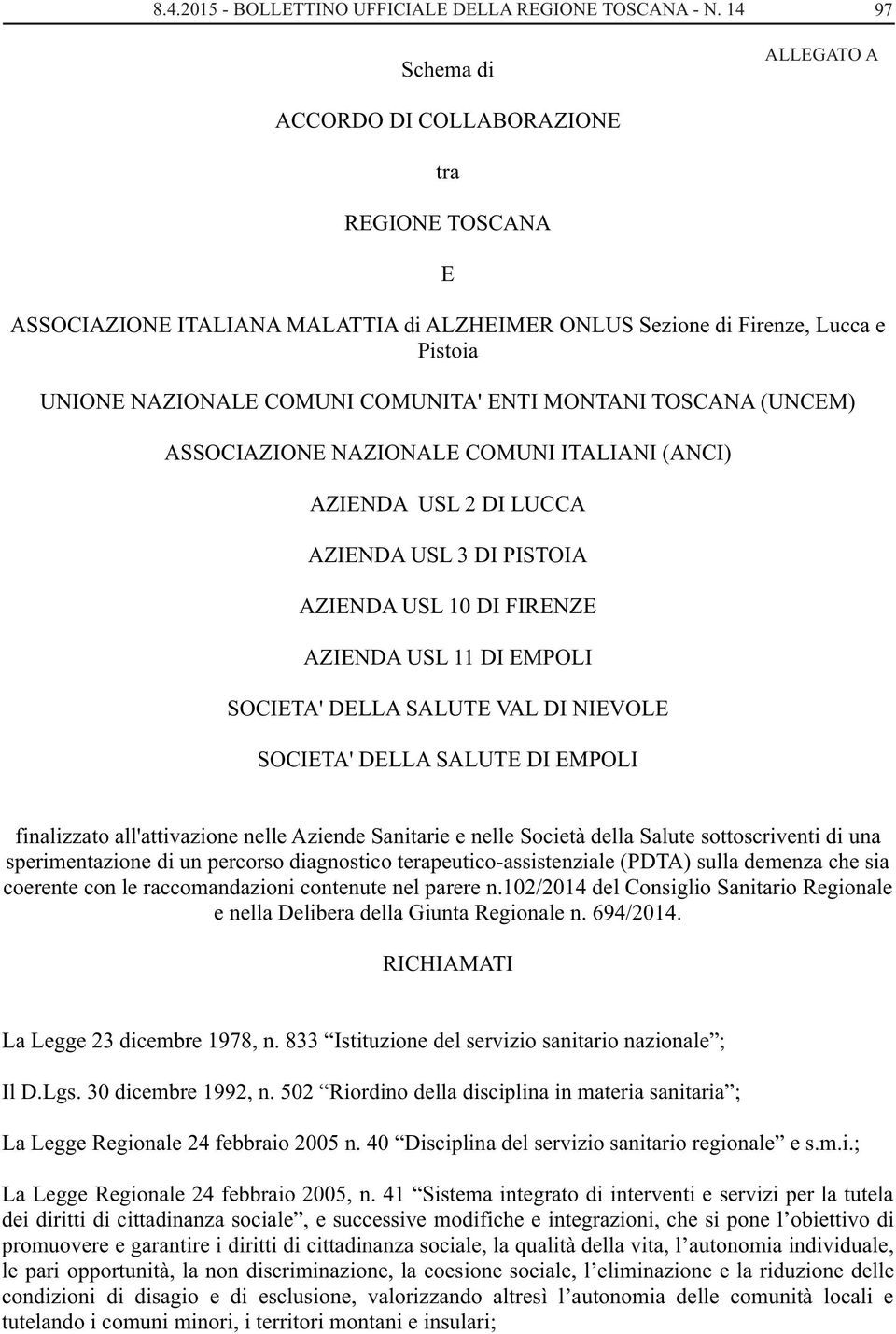 MONTANI TOSCANA (UNCEM) ASSOCIAZIONE NAZIONALE COMUNI ITALIANI (ANCI) AZIENDA USL 2 DI LUCCA AZIENDA USL 3 DI PISTOIA AZIENDA USL 10 DI FIRENZE AZIENDA USL 11 DI EMPOLI SOCIETA' DELLA SALUTE VAL DI