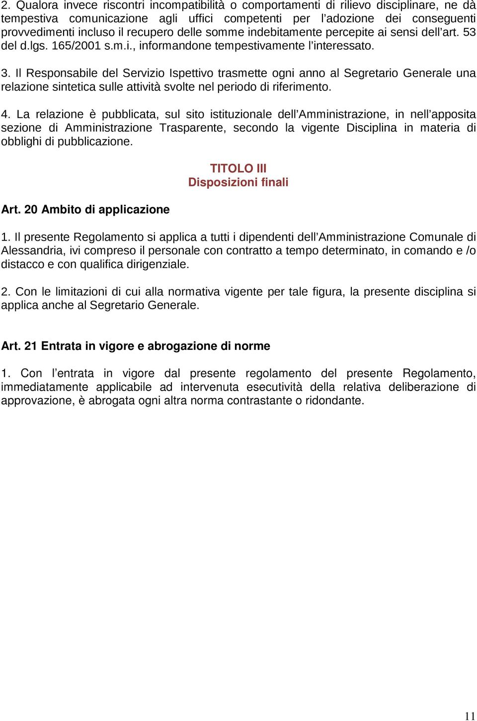 Il Responsabile del Servizio Ispettivo trasmette ogni anno al Segretario Generale una relazione sintetica sulle attività svolte nel periodo di riferimento. 4.