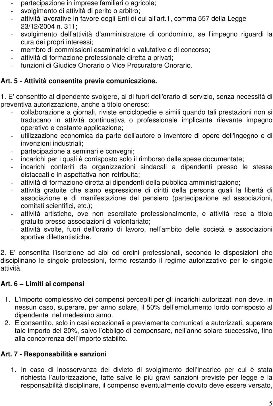 formazione professionale diretta a privati; - funzioni di Giudice Onorario o Vice Procuratore Onorario. Art. 5 - Attività consentite previa comunicazione. 1.