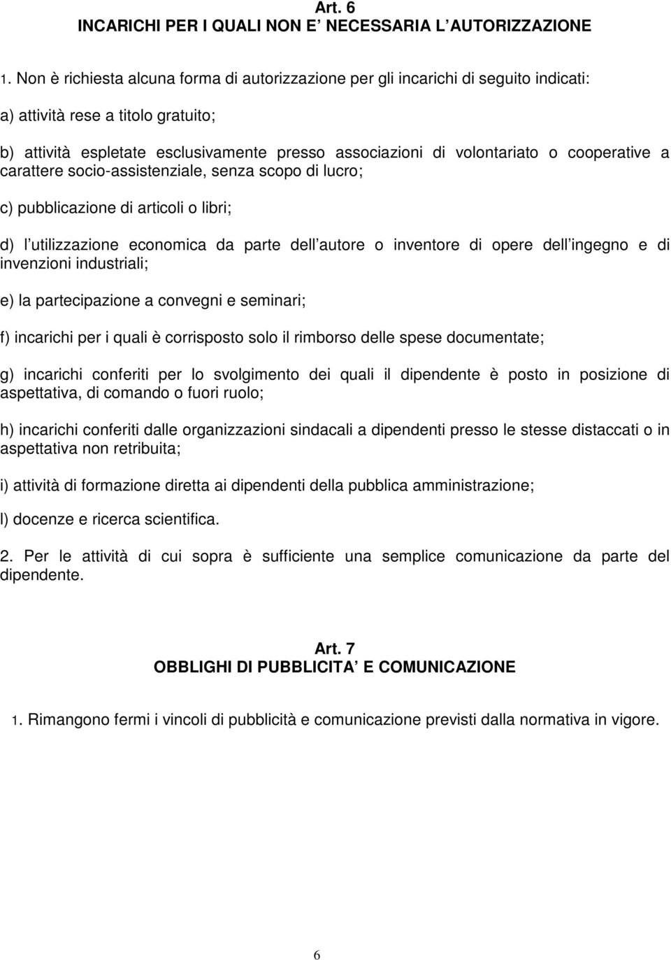 cooperative a carattere socio-assistenziale, senza scopo di lucro; c) pubblicazione di articoli o libri; d) l utilizzazione economica da parte dell autore o inventore di opere dell ingegno e di