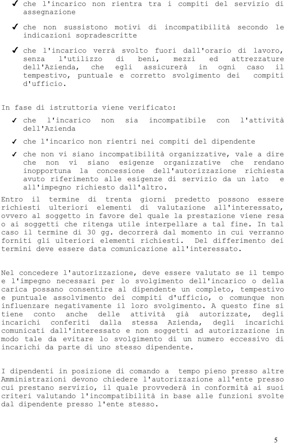 In fase di istruttoria viene verificato: che l'incarico non sia incompatibile con l'attività dell'azienda che l'incarico non rientri nei compiti del dipendente che non vi siano incompatibilità