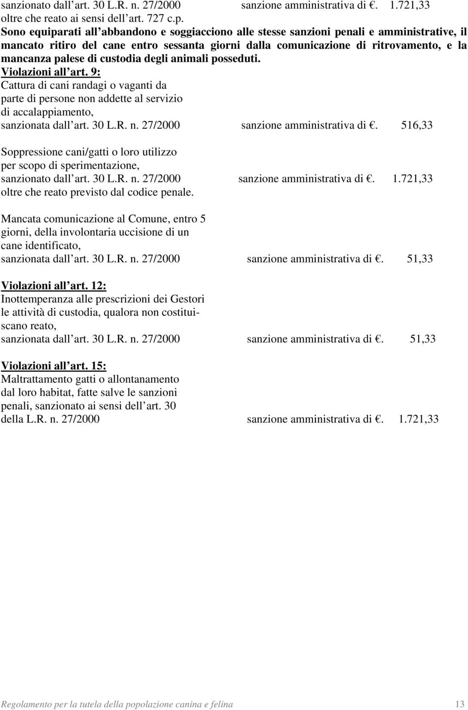 di custodia degli animali posseduti. Violazioni all art. 9: Cattura di cani randagi o vaganti da parte di persone non addette al servizio di accalappiamento, sanzionata dall art. 30 L.R. n. 27/2000 sanzione amministrativa di.