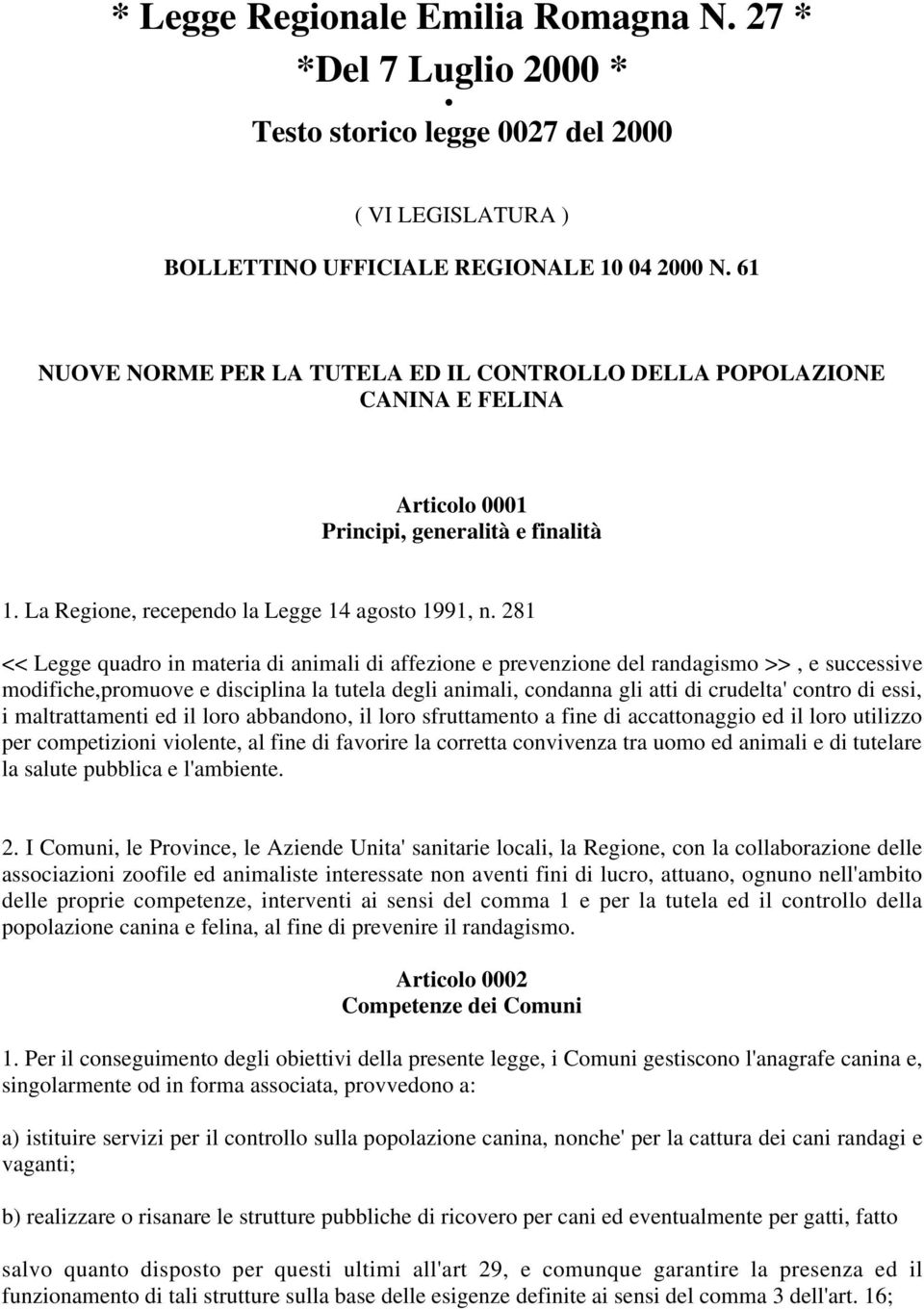 281 << Legge quadro in materia di animali di affezione e prevenzione del randagismo >>, e successive modifiche,promuove e disciplina la tutela degli animali, condanna gli atti di crudelta' contro di