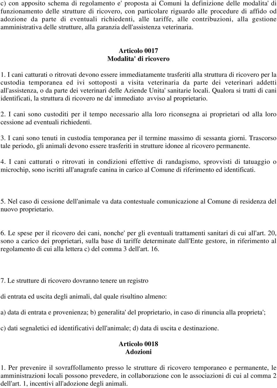 I cani catturati o ritrovati devono essere immediatamente trasferiti alla struttura di ricovero per la custodia temporanea ed ivi sottoposti a visita veterinaria da parte dei veterinari addetti