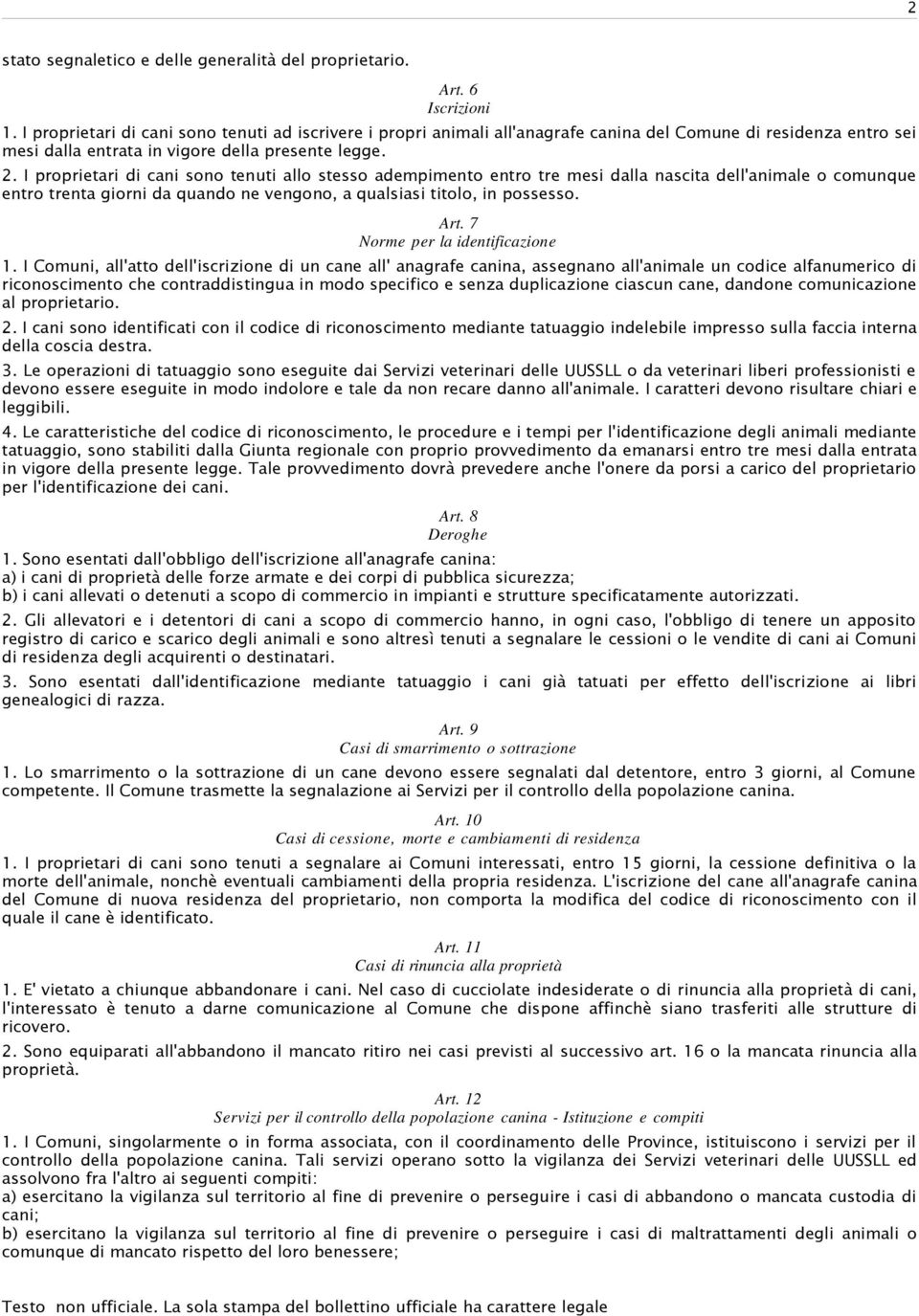 I proprietari di cani sono tenuti allo stesso adempimento entro tre mesi dalla nascita dell'animale o comunque entro trenta giorni da quando ne vengono, a qualsiasi titolo, in possesso. Art.