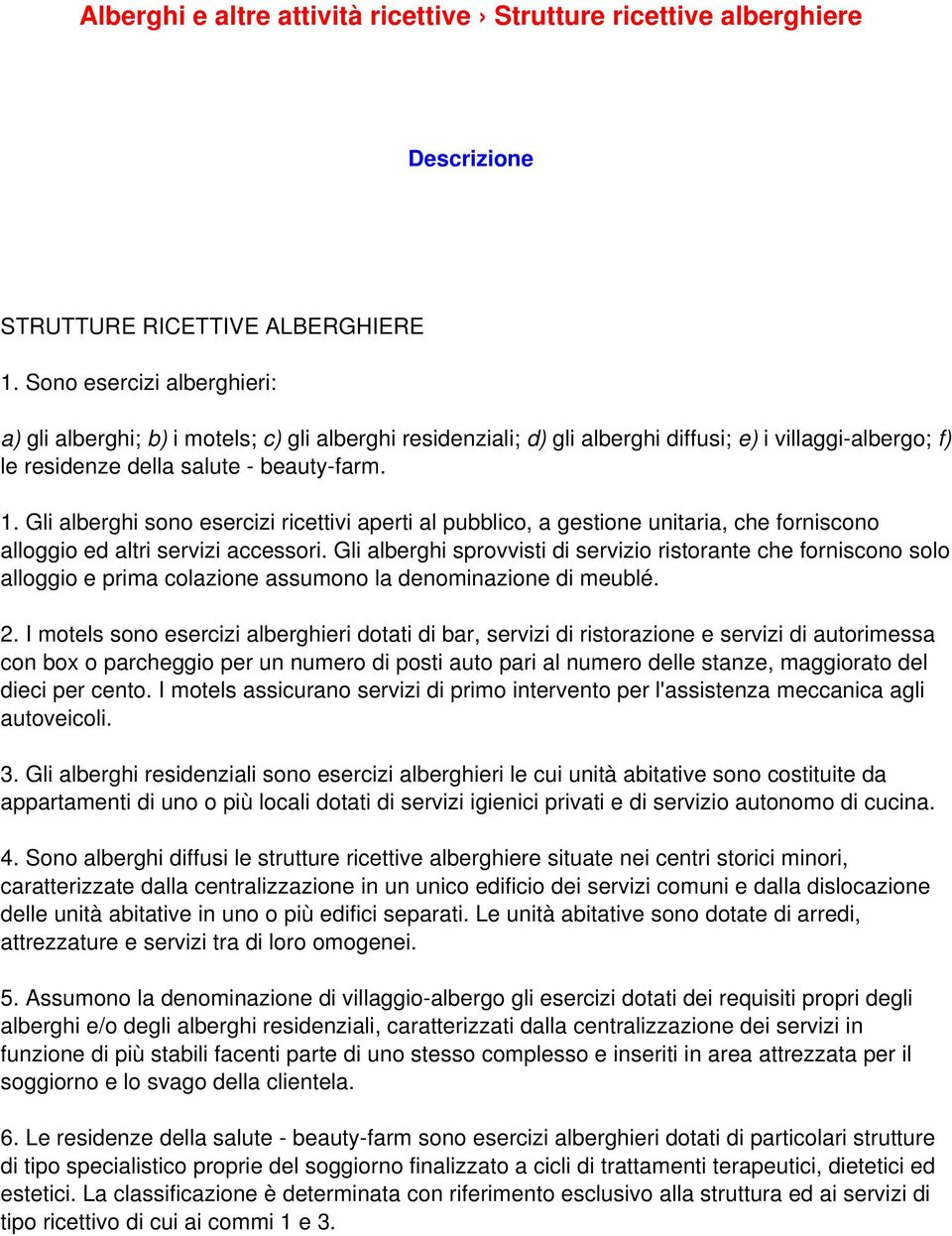 Gli alberghi sono esercizi ricettivi aperti al pubblico, a gestione unitaria, che forniscono alloggio ed altri servizi accessori.