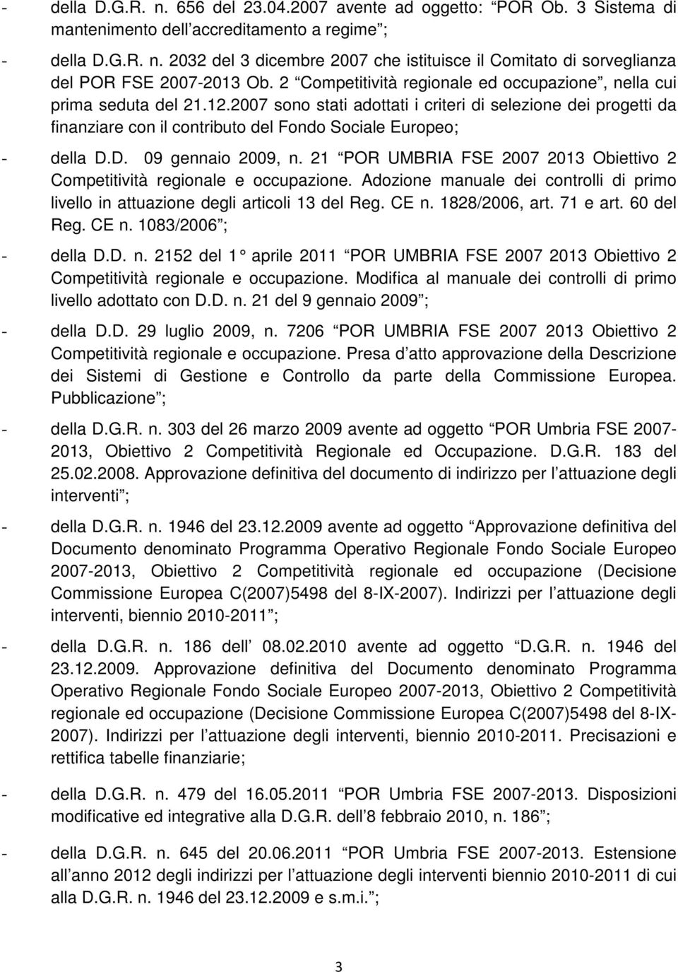 2007 sono stati adottati i criteri di selezione dei progetti da finanziare con il contributo del Fondo Sociale Europeo; - della D.D. 09 gennaio 2009, n.