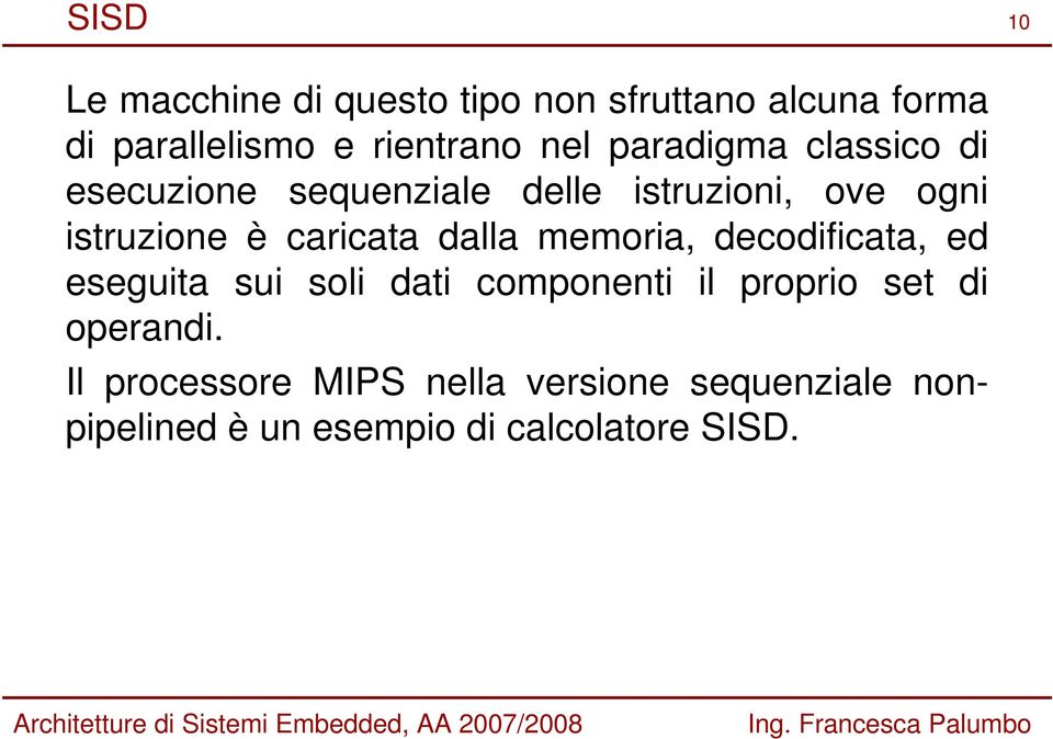 dalla memoria, decodificata, ed eseguita sui soli dati componenti il proprio set di operandi.