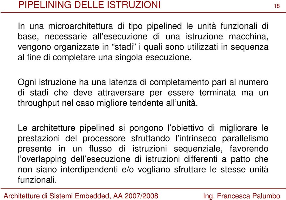 Ogni istruzione ha una latenza di completamento pari al numero di stadi che deve attraversare per essere terminata ma un throughput nel caso migliore tendente all unità.