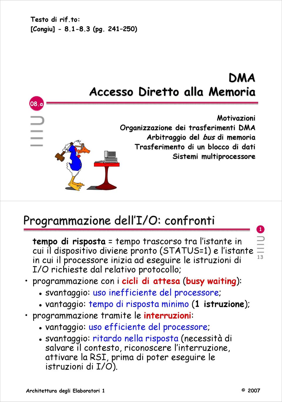 confronti tempo di risposta = tempo trascorso tra l istante in cui il dispositivo diviene pronto (STATUS=1) e l istante in cui il processore inizia ad eseguire le istruzioni di I/O richieste dal