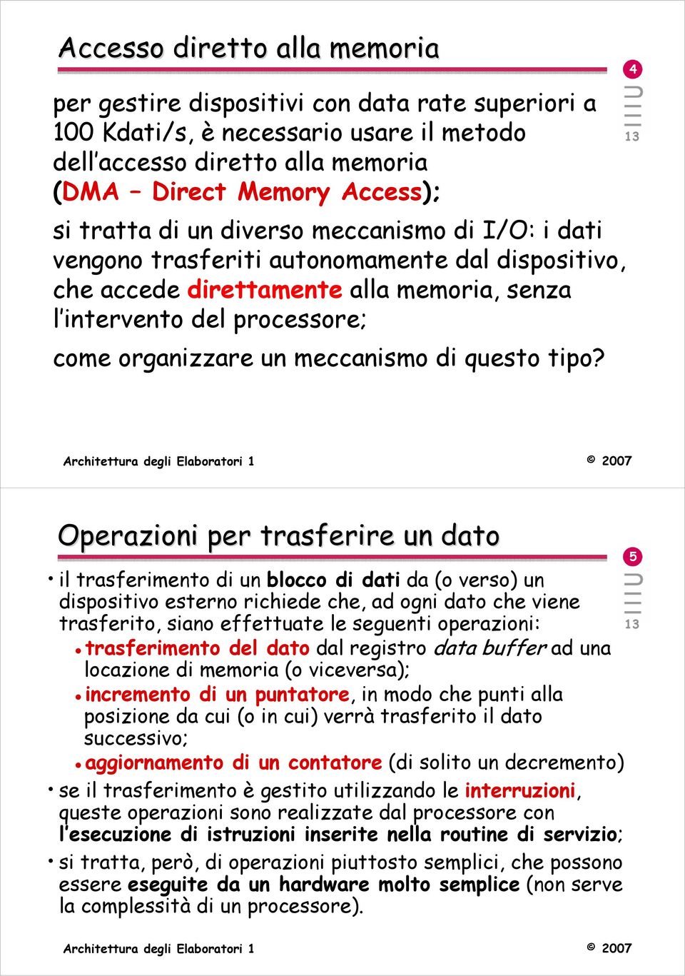 tipo? 4 Operazioni per trasferire un dato il trasferimento di un blocco di dati da (o verso) un dispositivo esterno richiede che, ad ogni dato che viene trasferito, siano effettuate le seguenti